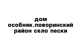 дом особняк.поворинский район село пески